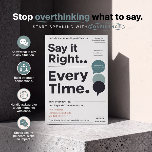 Say It Right, Every Time: Master Confident, Empathetic Communication for Every Occasion